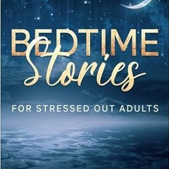 [R.E.A.D P.D.F] ⚡ Bedtime Stories for Stressed Out Adults: Relaxing Tales to Manage Insomnia, A