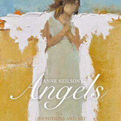 [Read] EBOOK 💔 Anne Neilson's Angels: Devotions and Art to Encourage, Refresh, and I
