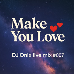 Make you Love_Live mix #007 Dj Onix