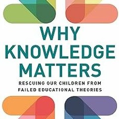 $Epub+ Why Knowledge Matters: Rescuing Our Children from Failed Educational Theories BY: E. D.