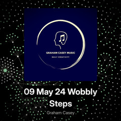 09 May 24 Wobbly Steps