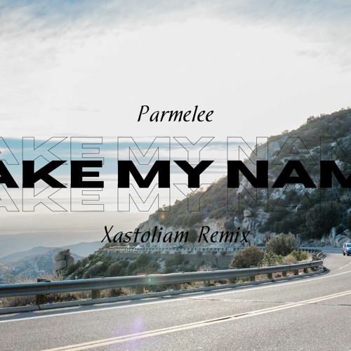 Stream Parmelee Take My Name (Xastoliam Remix) by Xastoliam Listen online for free on SoundCloud