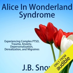 EBOOK/READ Alice in Wonderland Syndrome: Experiencing Complex PTSD, Trauma, Anxi