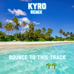 Bounce To This Track - Kyro