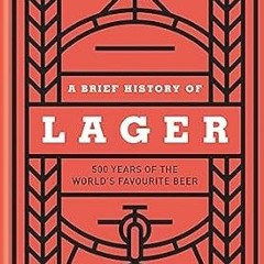 [READ] PDF EBOOK EPUB KINDLE A Brief History of Lager: 500 Years of the World's Favourite Beer b