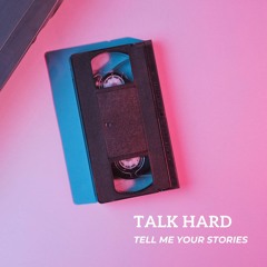 Talk Hard - Tell Me Your Stories