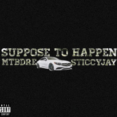 SUPPOSE TO HAPPEN ~ MTBDRE X STICCYJAY(PROD. TAEHUNCHO)
