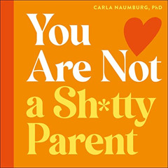 [Access] EBOOK 📂 You Are Not a Sh*tty Parent: How to Practise Self-Compassion and Gi