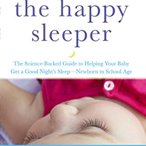 download KINDLE 🖍️ The Happy Sleeper: The Science-Backed Guide to Helping Your Baby