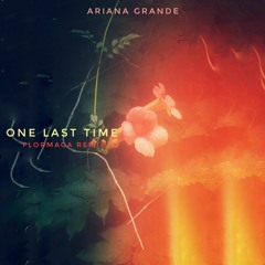 Ariana Grande - One Last Time (Flormaga Remix)