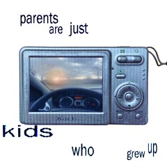 Parents Are Just Kids Who Grew Up