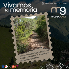 Vivamos la memoria Capsula 443: Los caminos reales y su importancia para la región.