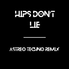 HIPS DON'T LIE -  ASTREO TECHNO REMIX