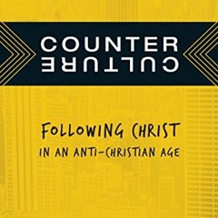 READ EBOOK EPUB KINDLE PDF Counter Culture: Following Christ in an Anti-Christian Age