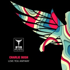 Charlie Bosh - Love You Anyway [OUT NOW]