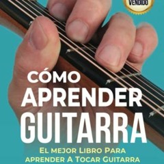 View [EPUB KINDLE PDF EBOOK] Cómo Aprender Guitarra: El Mejor Libro Para Aprender A Tocar Guitarra