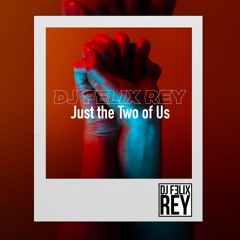 DJ FELIX REY - Just the Two of Us (REMIX)