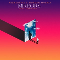 Kr3wsuffix X Morgan Murray - Mirrors (Prod. kerbthakid)