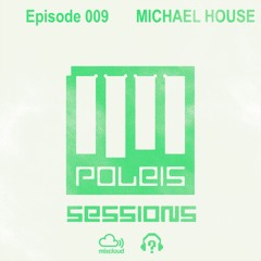 POLEIS SESSIONS - Episode 009 Guestmix MICHAEL HOUSE