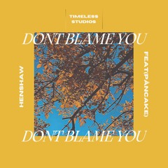 Dont Blame You (feat. PÂNCAKE)