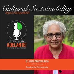 Sustainability Adelante Episode 1:  Cultural Sustainability with Dr. Julieta Villarreal Garcia