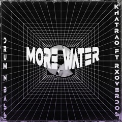 MORE WATER FT. Rxoverdos