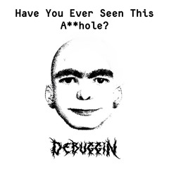 Debuggin - Have You Ever Seen This Asshole? (FREE DL)