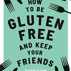 [READ] PDF 📥 How to be Gluten-Free and Keep your Friends: Recipes & Tips by  Anna Ba