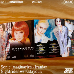 Sonic Imaginaries - Iranian Nightrider w/ Katayoun, Kiosk Outsiders (26.04.2025)