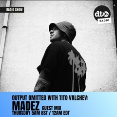 Output Omitted 009 with Tito Valchev: Madez Guest Mix