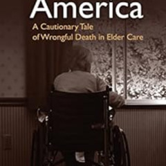 DOWNLOAD EBOOK 💛 Aging in America: A Cautionary Tale of Wrongful Death in Elder Care