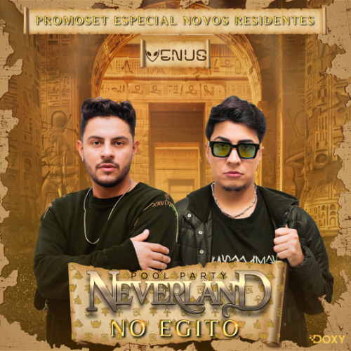 NEVERLAND NO EGITO - PROMOSET ESPECIAL NOVOS RESIDENTES @VENUS
