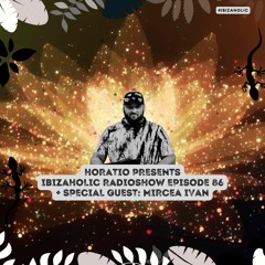 Horatio Presents Ibizaholic 86 + Special Guest Mircea Ivan
