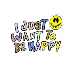 I Just Want to Be Happy