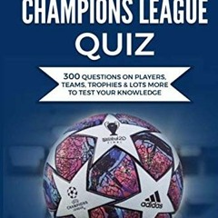View PDF UEFA Champions League Quiz: 300 Question on Players, Teams, Trophies & Lots More to Test Yo