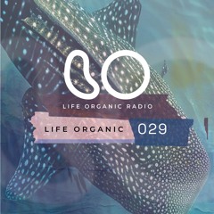 Life Organic Radio Presents: Life Organic 029 🌱💫