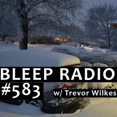 Bleep Radio #583 w/ Trevor Wilkes [The Dump Melt Cycle]