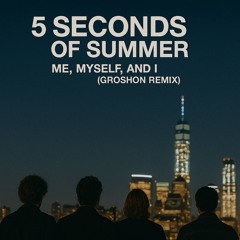 5 Seconds of Summer - Me, Myself, & I (Groshon Remix)