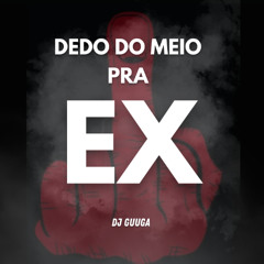 DJ GUUGA - DEDO DO MEIO PRO EX ( DJ GUUGA )