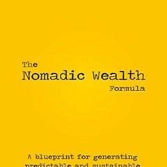 GET EBOOK 📁 The Nomadic Wealth Formula : A blueprint for generating predictable and
