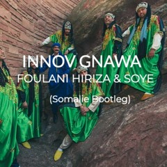Innov Gnawa - Foulani Hiriza & Soye (Somalie Bootleg) *FREE DOWNLOAD*