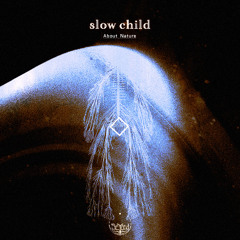 slow child - About Nature