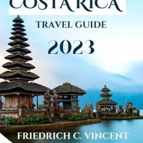 Stream FREE [EPUB & PDF] COSTA RICA TRAVEL GUIDE 2023 A Comprehensive guide with maps for a uni 