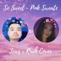 So Sweet - Pink Sweat$ (Joaq x Rach cover)