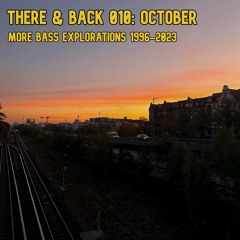 There & Back 010: October, More Bass Explorations 1996-2023