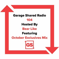Garage Shared Radio 104 w/ Bear Like ft. October Exclusives Mix
