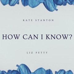 How Can I Know? (Feat. lyrics by Liz Petty)