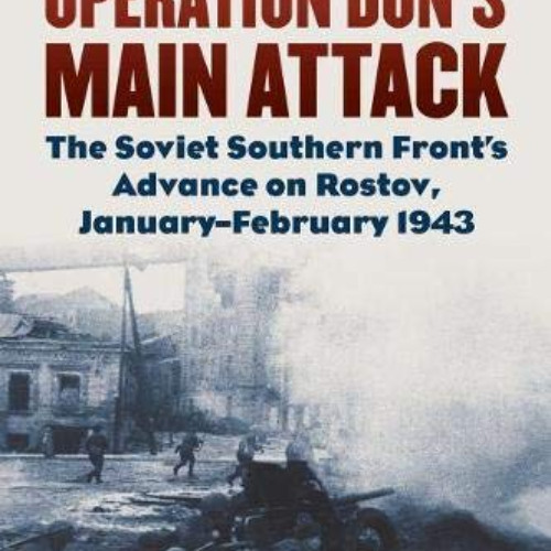 Get KINDLE 📚 Operation Don's Main Attack: The Soviet Southern Front's Advance on Ros