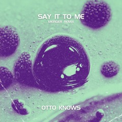 Otto Knows - Say It To Me (Merger Remix) [Free Extended DL]