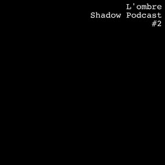L'ombre - Shadow Podcast #2